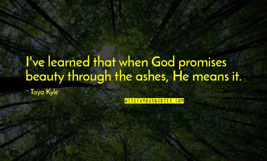 Kygo Firestone Quotes By Taya Kyle: I've learned that when God promises beauty through
