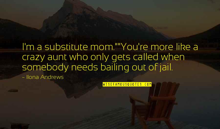 Kyirong Jowo Quotes By Ilona Andrews: I'm a substitute mom.""You're more like a crazy