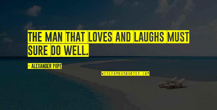 Kyism Quotes By Alexander Pope: The man that loves and laughs must sure
