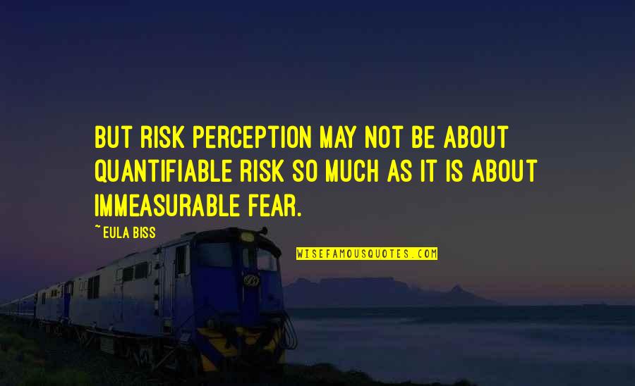 Kyjatice Quotes By Eula Biss: But risk perception may not be about quantifiable