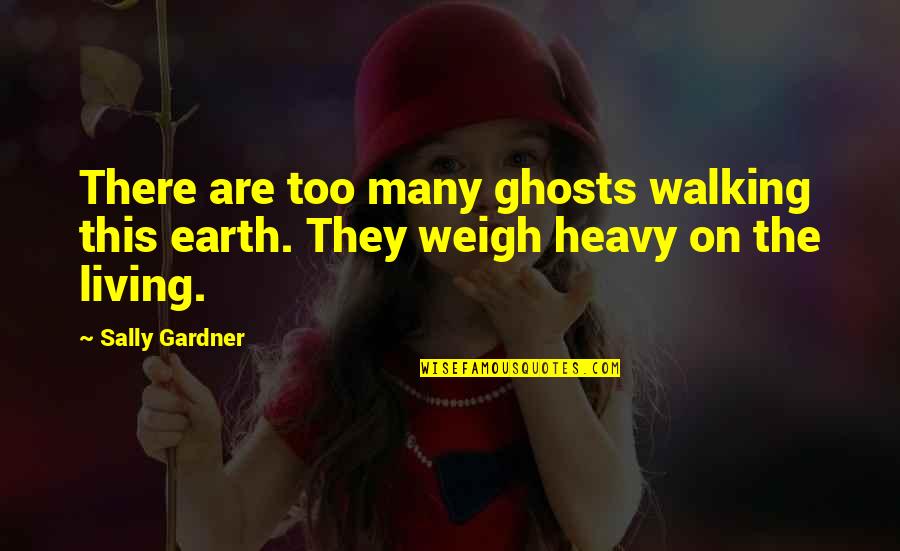 Kyland Freetown Quotes By Sally Gardner: There are too many ghosts walking this earth.