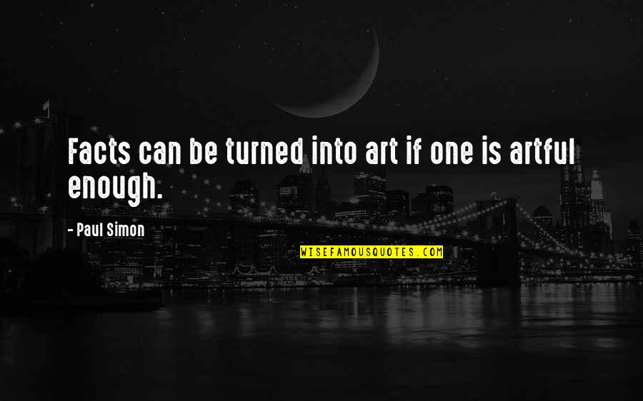 Kyland Johnston Quotes By Paul Simon: Facts can be turned into art if one