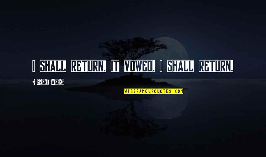 Kylar's Quotes By Brent Weeks: I shall return, it vowed. I shall return. Kylar's Quotes By Brent Weeks: I shall return, it vowed. I shall return.
