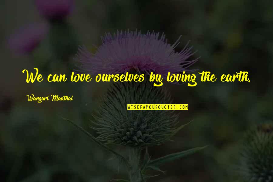 Kyle Beckerman Quotes By Wangari Maathai: We can love ourselves by loving the earth.