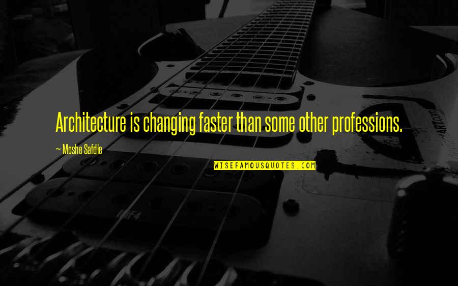 Kyle Braxton Quotes By Moshe Safdie: Architecture is changing faster than some other professions. Kyle Braxton Quotes By Moshe Safdie: Architecture is changing faster than some other professions.