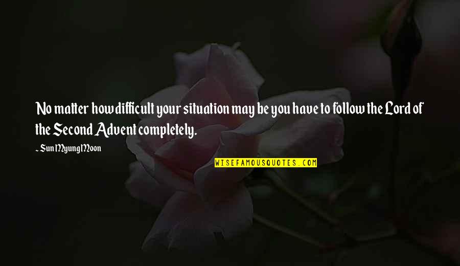 Kyle Coven Quotes By Sun Myung Moon: No matter how difficult your situation may be