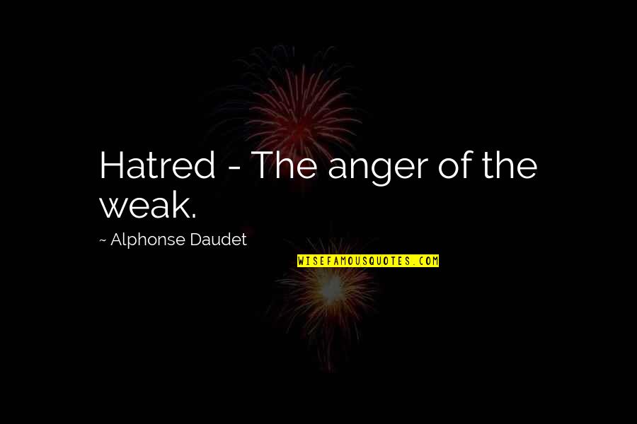 Kyle Dake Wrestling Quotes By Alphonse Daudet: Hatred - The anger of the weak.