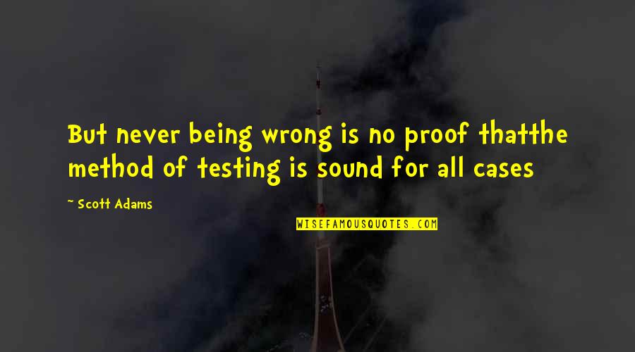 Kyle Gass Quotes By Scott Adams: But never being wrong is no proof thatthe