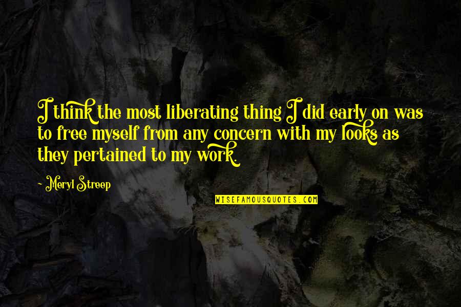 Kyle Idleman Aha Quotes By Meryl Streep: I think the most liberating thing I did