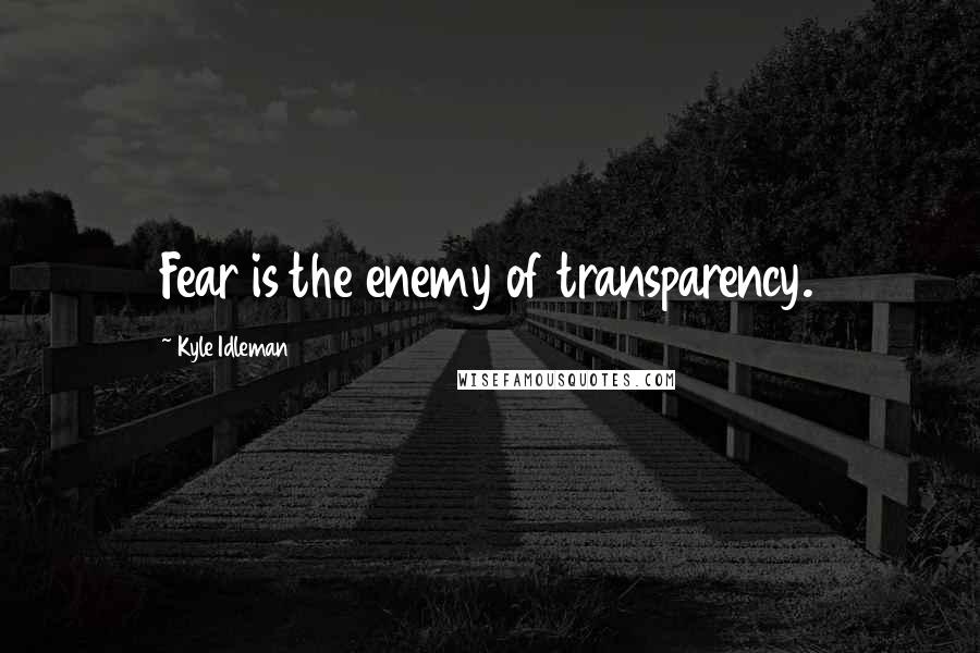 Kyle Idleman quotes: Fear is the enemy of transparency.