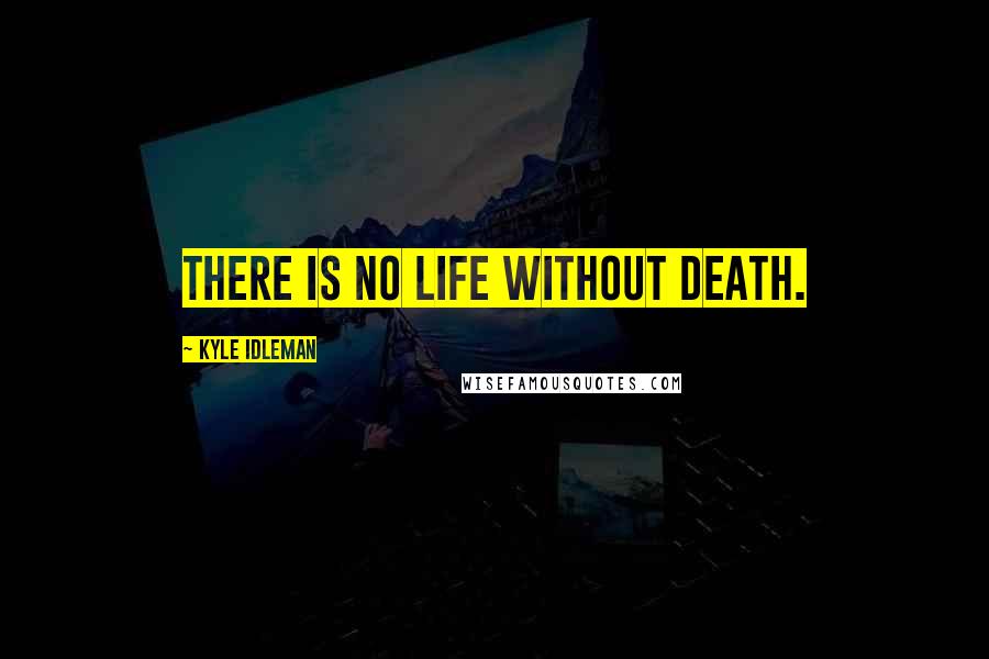 Kyle Idleman quotes: There is no life without death.