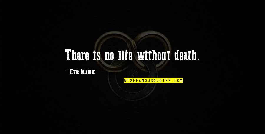Kyle Idleman Quotes By Kyle Idleman: There is no life without death.