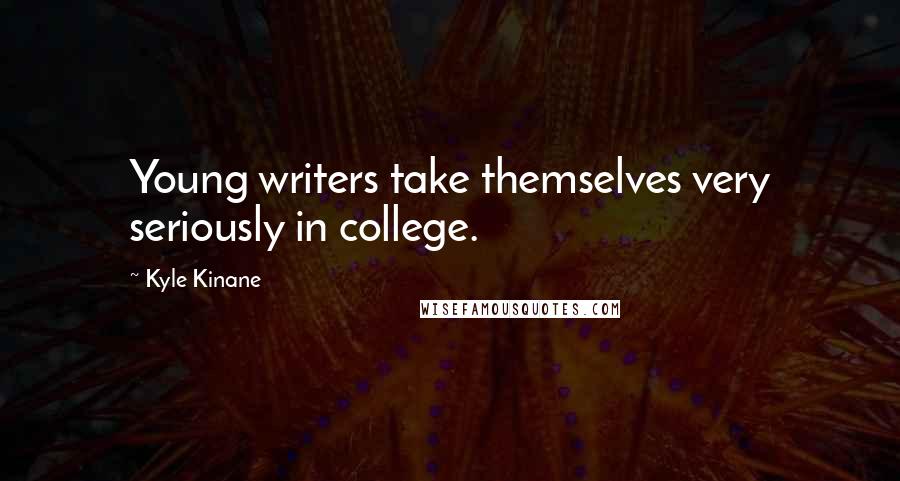 Kyle Kinane quotes: Young writers take themselves very seriously in college.