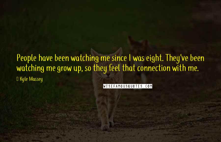 Kyle Massey quotes: People have been watching me since I was eight. They've been watching me grow up, so they feel that connection with me.