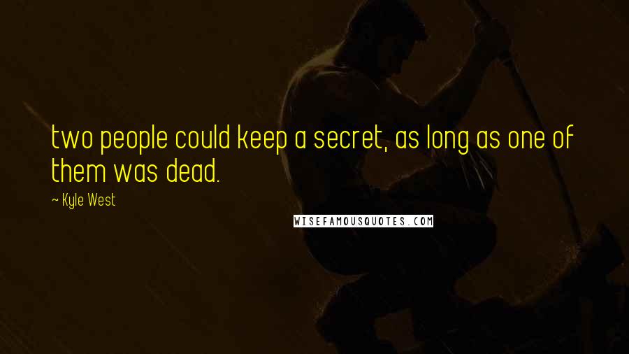 Kyle West quotes: two people could keep a secret, as long as one of them was dead.