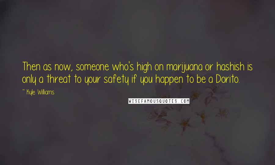 Kyle Williams quotes: Then as now, someone who's high on marijuana or hashish is only a threat to your safety if you happen to be a Dorito.