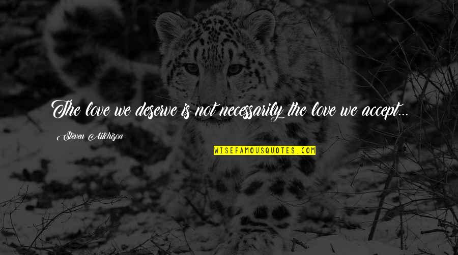 Kyleigh Katona Quotes By Steven Aitchison: The love we deserve is not necessarily the Kyleigh Katona Quotes By Steven Aitchison: The love we deserve is not necessarily the