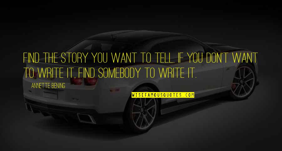 Kylen Padgett Quotes By Annette Bening: Find the story you want to tell. If Kylen Padgett Quotes By Annette Bening: Find the story you want to tell. If