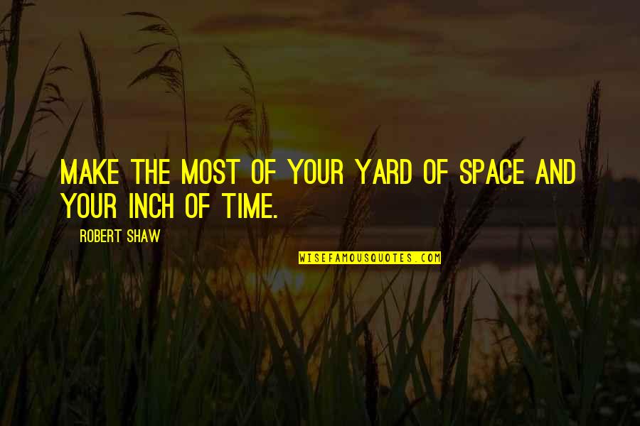 Kylene Kownurko Quotes By Robert Shaw: Make the most of your yard of space