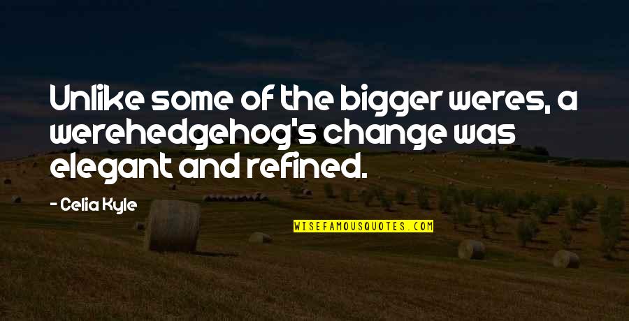 Kyle's Quotes By Celia Kyle: Unlike some of the bigger weres, a werehedgehog's