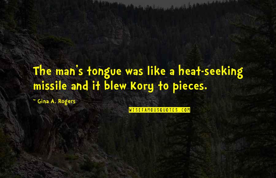 Kyle's Quotes By Gina A. Rogers: The man's tongue was like a heat-seeking missile