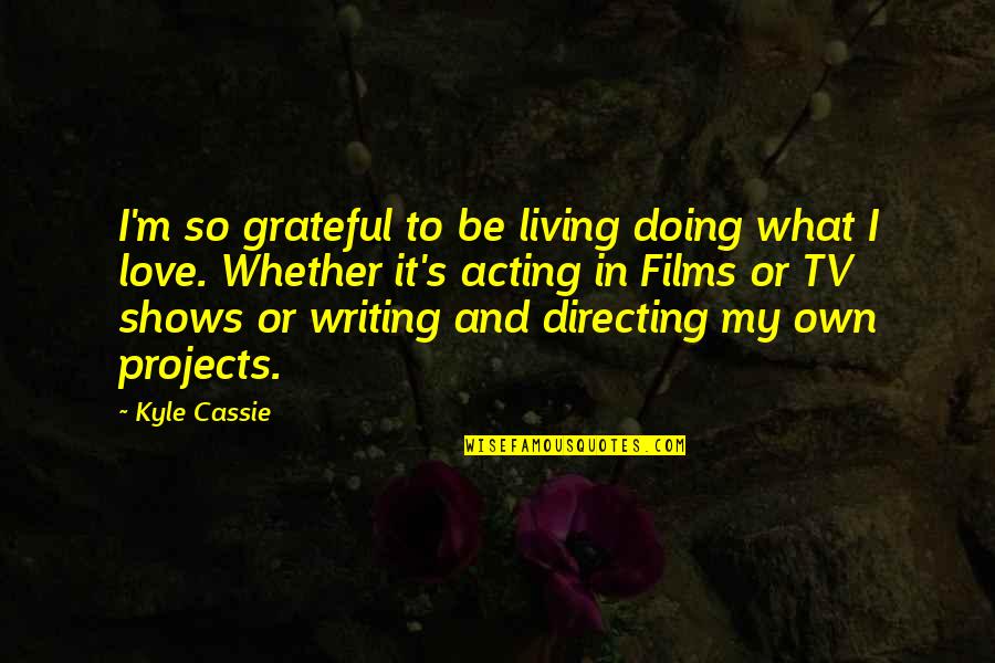 Kyle's Quotes By Kyle Cassie: I'm so grateful to be living doing what