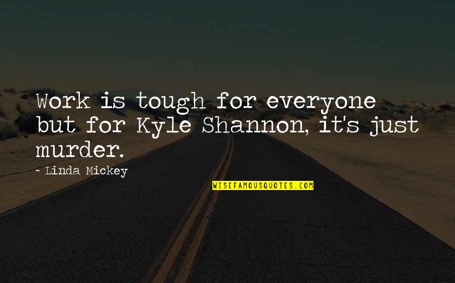 Kyle's Quotes By Linda Mickey: Work is tough for everyone but for Kyle