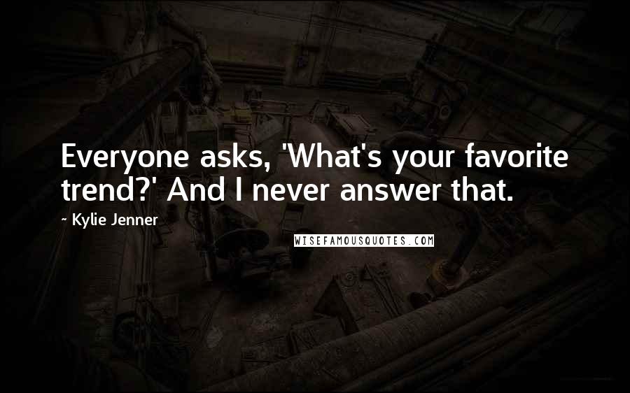 Kylie Jenner quotes: Everyone asks, 'What's your favorite trend?' And I never answer that.