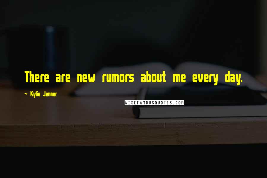 Kylie Jenner quotes: There are new rumors about me every day.