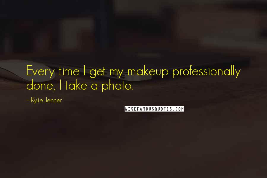 Kylie Jenner quotes: Every time I get my makeup professionally done, I take a photo.