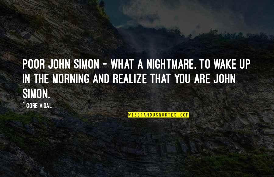 Kylie Johnson Poetry Quotes By Gore Vidal: Poor John Simon - what a nightmare, to