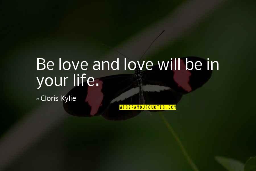 Kylie Quotes By Cloris Kylie: Be love and love will be in your