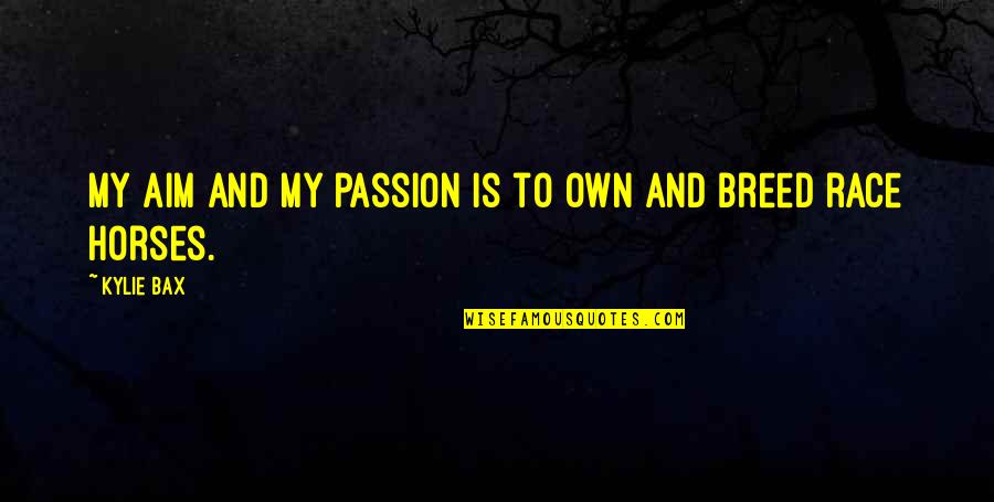 Kylie Quotes By Kylie Bax: My aim and my passion is to own