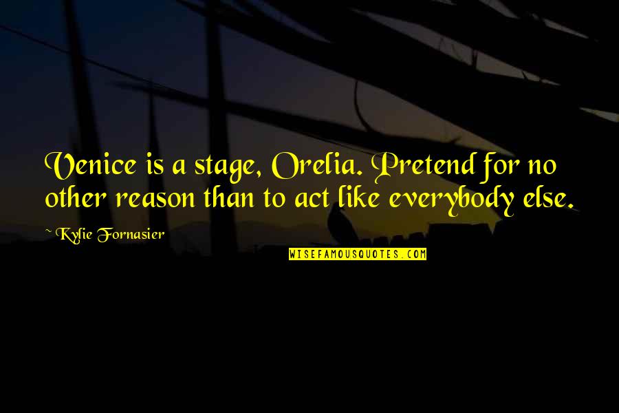 Kylie Quotes By Kylie Fornasier: Venice is a stage, Orelia. Pretend for no