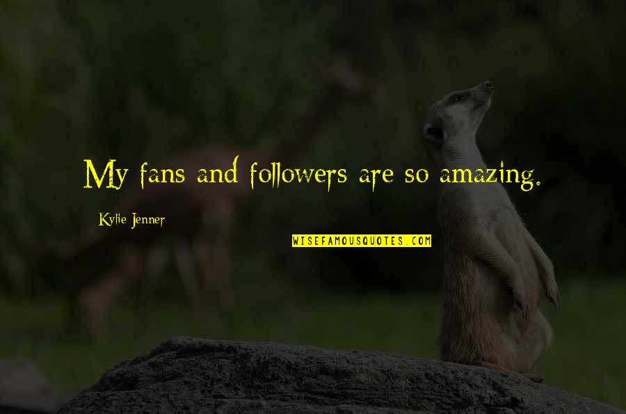 Kylie Quotes By Kylie Jenner: My fans and followers are so amazing.