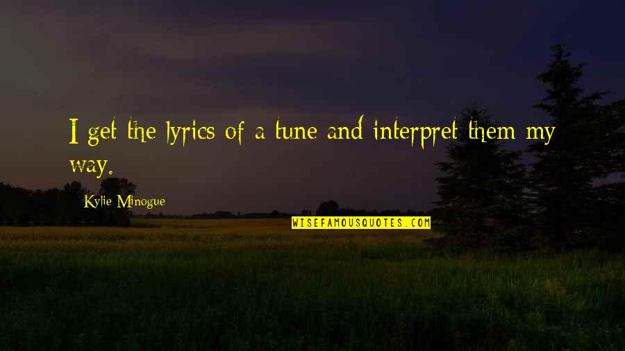 Kylie Quotes By Kylie Minogue: I get the lyrics of a tune and Kylie Quotes By Kylie Minogue: I get the lyrics of a tune and