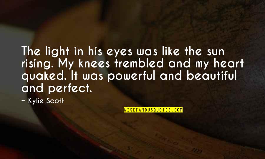 Kylie Quotes By Kylie Scott: The light in his eyes was like the Kylie Quotes By Kylie Scott: The light in his eyes was like the