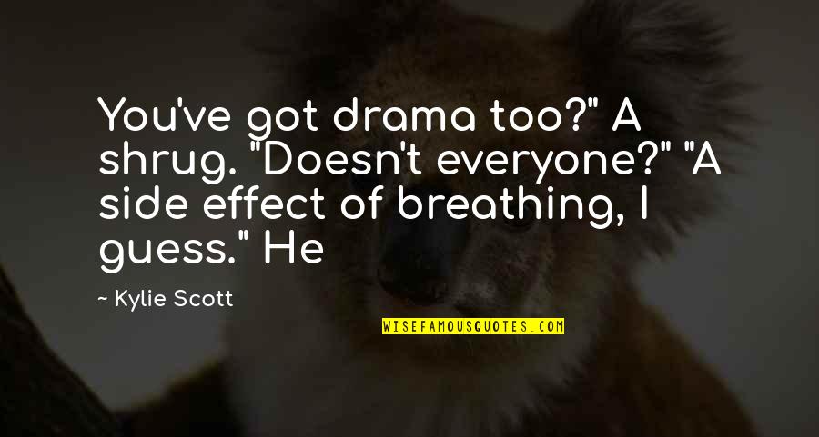 Kylie Quotes By Kylie Scott: You've got drama too?" A shrug. "Doesn't everyone?"