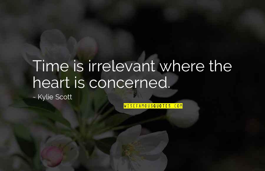 Kylie Quotes By Kylie Scott: Time is irrelevant where the heart is concerned. Kylie Quotes By Kylie Scott: Time is irrelevant where the heart is concerned.