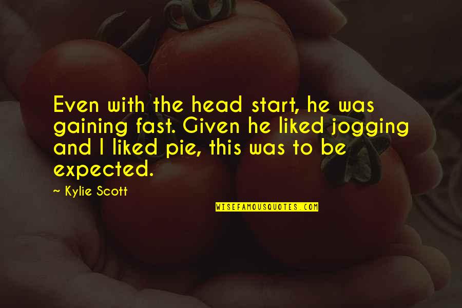 Kylie Quotes By Kylie Scott: Even with the head start, he was gaining Kylie Quotes By Kylie Scott: Even with the head start, he was gaining