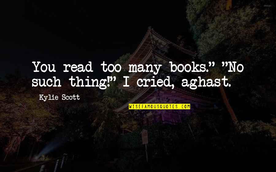 Kylie Quotes By Kylie Scott: You read too many books." "No such thing!"