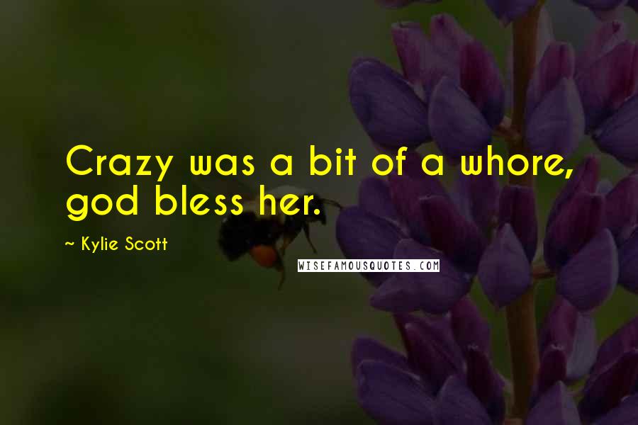Kylie Scott quotes: Crazy was a bit of a whore, god bless her.