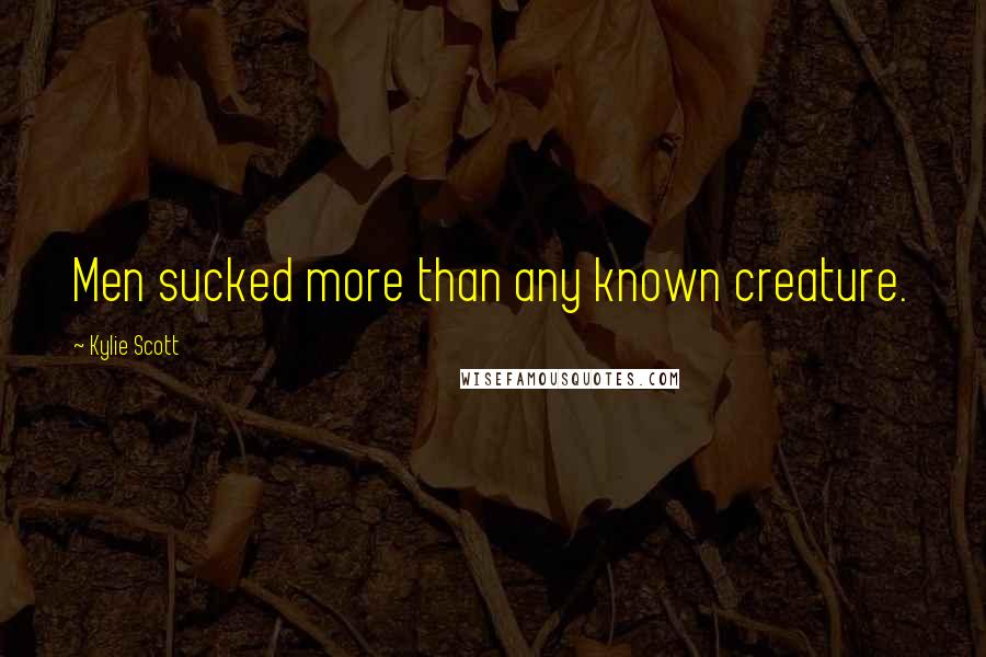 Kylie Scott quotes: Men sucked more than any known creature.