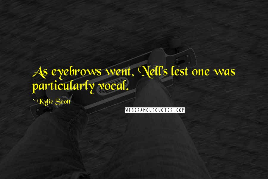 Kylie Scott quotes: As eyebrows went, Nell's lest one was particularly vocal.