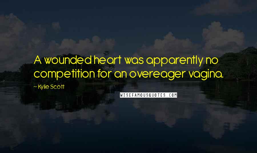 Kylie Scott quotes: A wounded heart was apparently no competition for an overeager vagina.