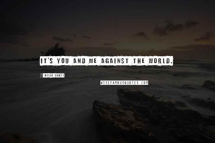 Kylie Scott quotes: It's you and me against the world.
