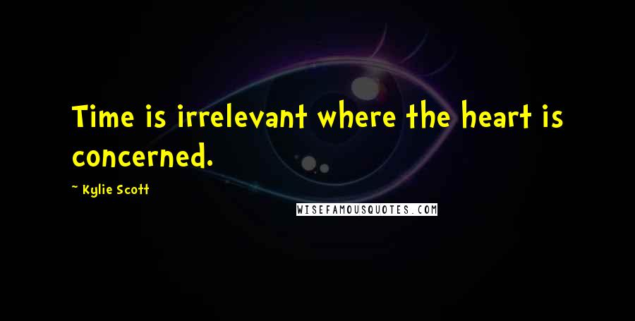 Kylie Scott quotes: Time is irrelevant where the heart is concerned.