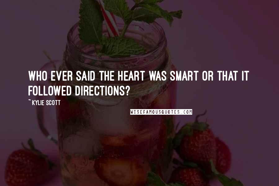 Kylie Scott quotes: Who ever said the heart was smart or that it followed directions?