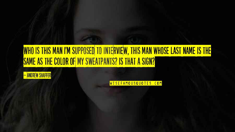 Kyline Alcantara Quotes By Andrew Shaffer: Who is this man I'm supposed to interview, Kyline Alcantara Quotes By Andrew Shaffer: Who is this man I'm supposed to interview,