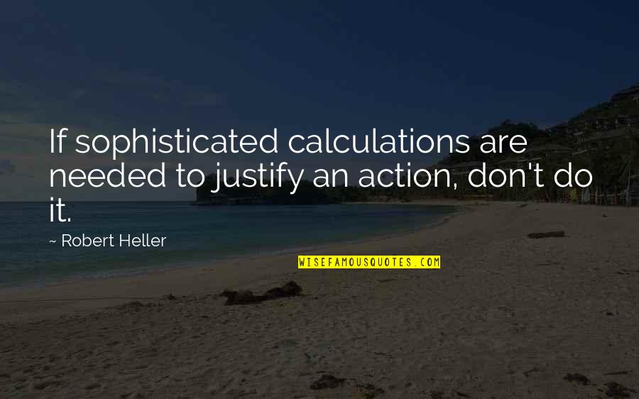Kylisha Mora Quotes By Robert Heller: If sophisticated calculations are needed to justify an